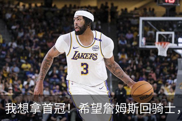 我想拿首冠！希望詹姆斯回骑士，哈登发出请求，富保罗也把话挑明