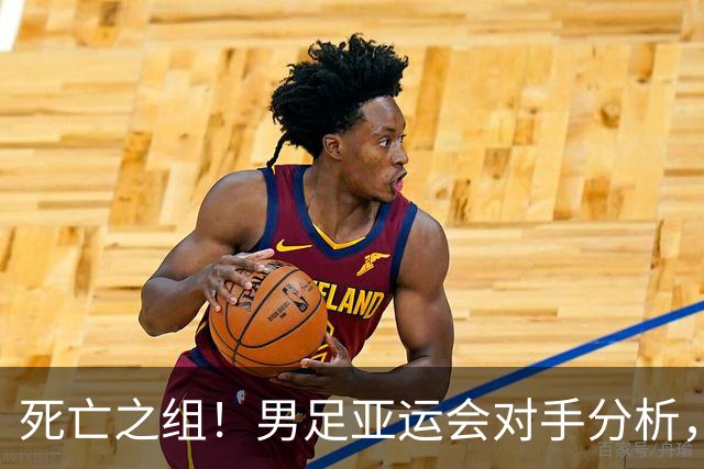 死亡之组！男足亚运会对手分析，出线难度剧增