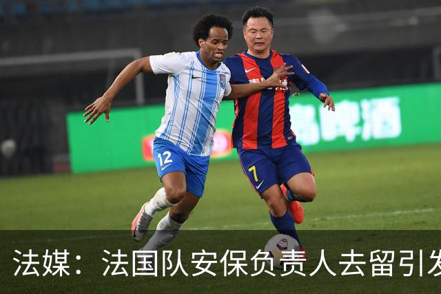 法媒：法国队安保负责人去留引发足协内斗