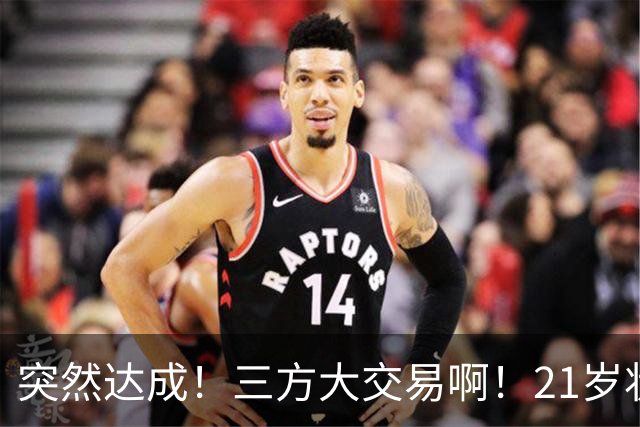 突然达成！三方大交易啊！21岁状元联手弗拉格