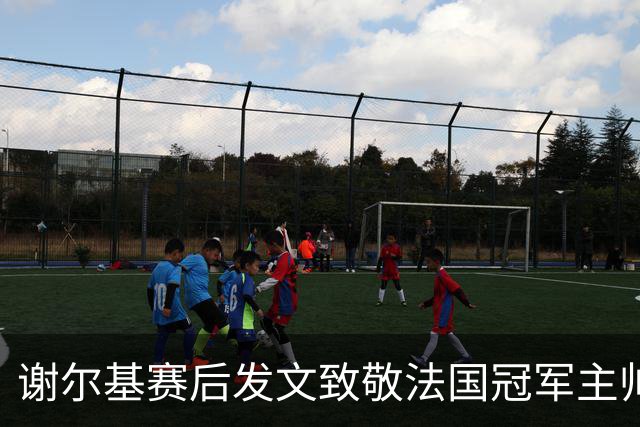 谢尔基赛后发文致敬法国冠军主帅 文中两次无视事件已成过往？