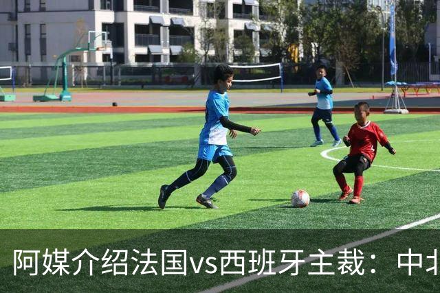 阿媒介绍法国vs西班牙主裁：中北美最好的裁判之一 是大学教师
