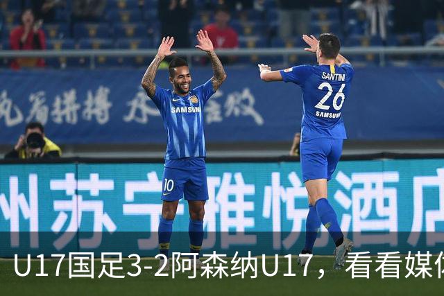 U17国足3-2阿森纳U17，看看媒体人赛后怎么说，浮嶋敏很冷静